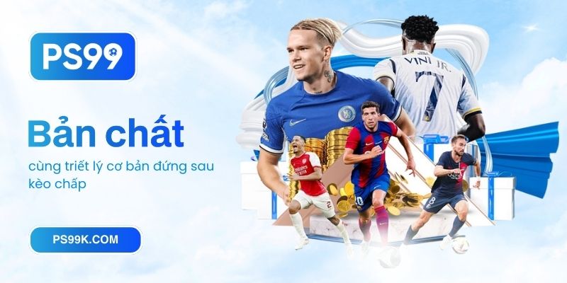 Bản chất cùng triết lý cơ bản đứng sau kèo chấp