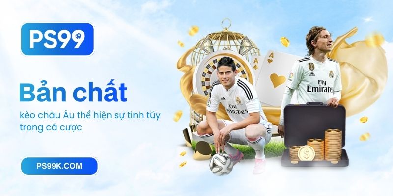 Bản chất kèo châu Âu thể hiện sự tinh túy trong cá cược