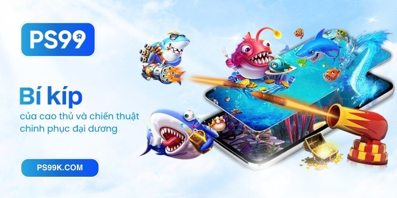 Bí kíp của cao thủ và chiến thuật chinh phục đại dương