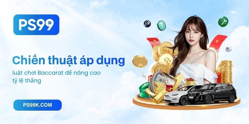 Chiến thuật áp dụng luật chơi Baccarat để nâng cao tỷ lệ thắng