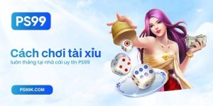 Khám phá cách chơi tài xỉu luôn thắng tại nhà cái uy tín PS99