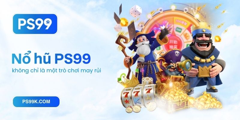 Nổ hũ PS99 không chỉ là một trò chơi may rủi