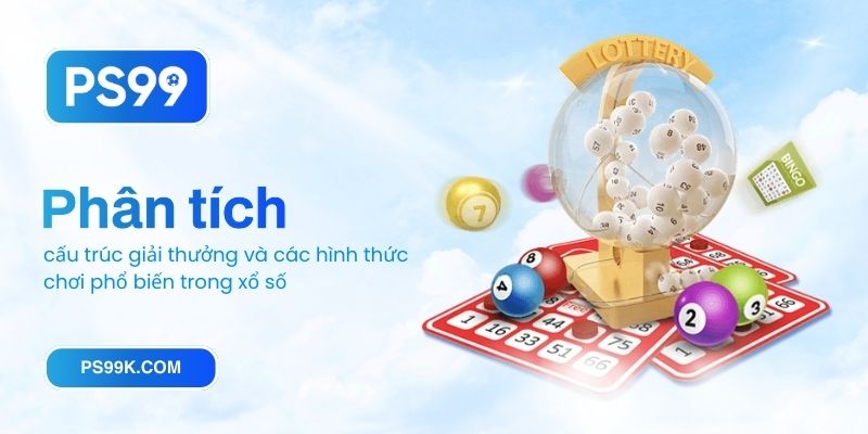 Phân tích cấu trúc giải thưởng và các hình thức chơi phổ biến trong xổ số