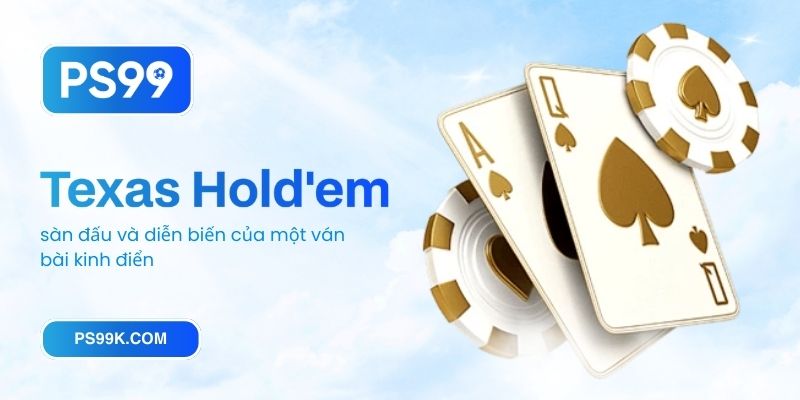 Sàn đấu Texas Hold'em và diễn biến của một ván bài kinh điển