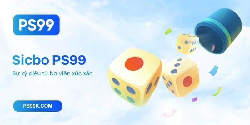 Sicbo PS99 - Sự kỳ diệu từ ba viên xúc xắc