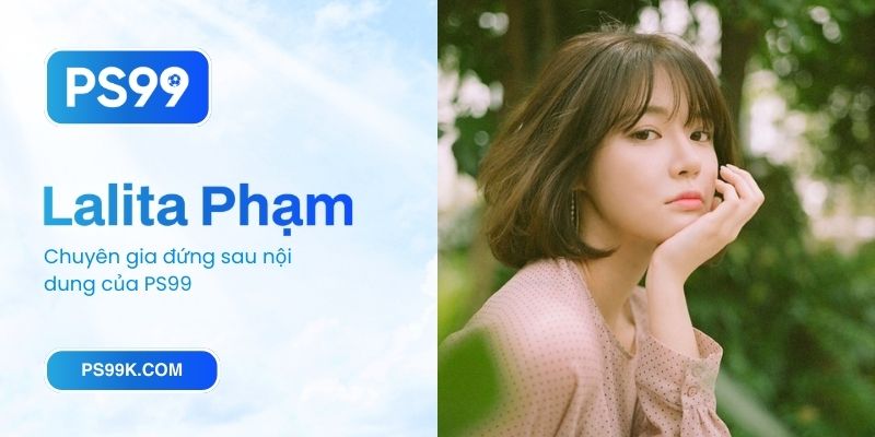 Tác giả Lalita Phạm – Chuyên gia đứng sau nội dung của PS99