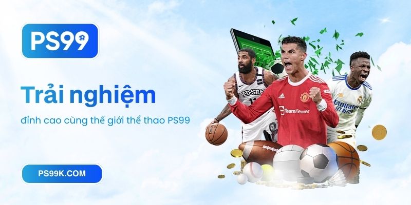 Trải nghiệm đỉnh cao cùng thế giới thể thao PS99